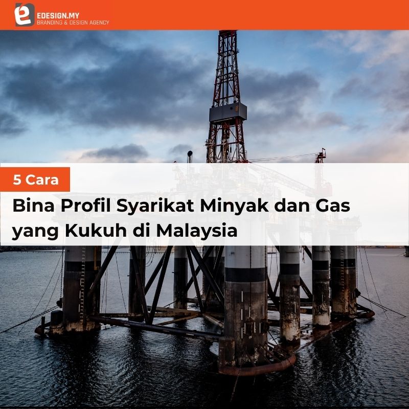 5 Cara Bina Profil Syarikat Minyak dan Gas yang Kukuh di Malaysia