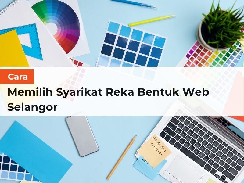 Cara Memilih Syarikat Reka Bentuk Web Selangor